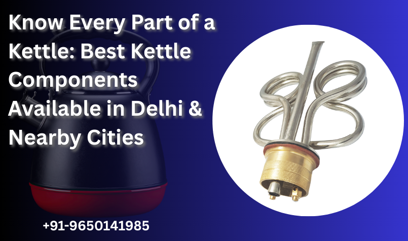 Know Every Part of a Kettle: Best Kettle Components Available in Delhi & Nearby Cities